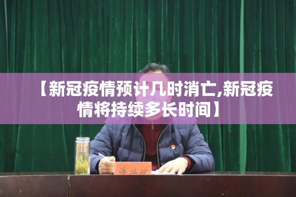 【新冠疫情预计几时消亡,新冠疫情将持续多长时间】