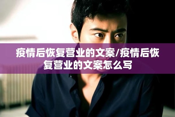 疫情后恢复营业的文案/疫情后恢复营业的文案怎么写