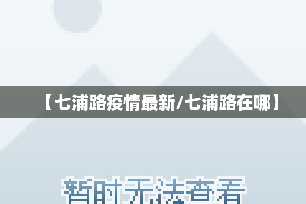 【七浦路疫情最新/七浦路在哪】
