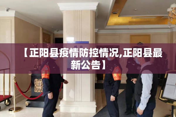 【正阳县疫情防控情况,正阳县最新公告】