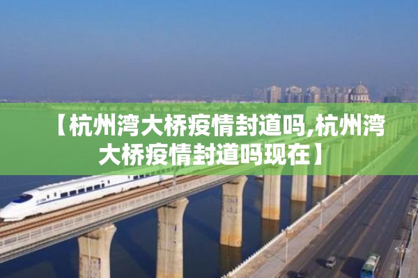【杭州湾大桥疫情封道吗,杭州湾大桥疫情封道吗现在】