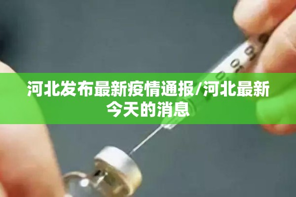 河北发布最新疫情通报/河北最新今天的消息