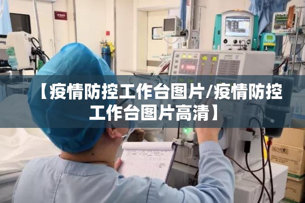 【疫情防控工作台图片/疫情防控工作台图片高清】
