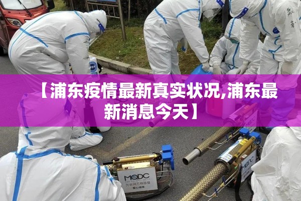 【浦东疫情最新真实状况,浦东最新消息今天】