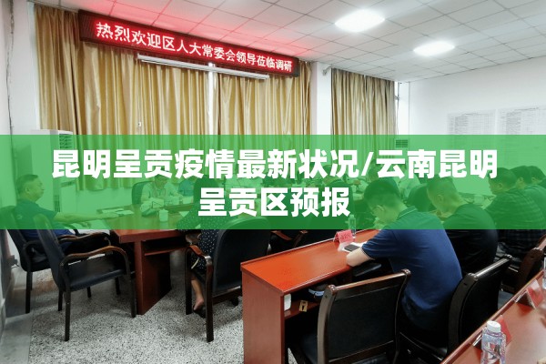 昆明呈贡疫情最新状况/云南昆明呈贡区预报 昆明呈贡疫情最新状况/云南昆明呈贡区预报