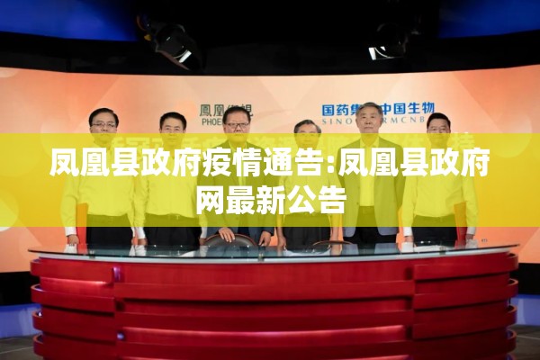 凤凰县政府疫情通告:凤凰县政府网最新公告