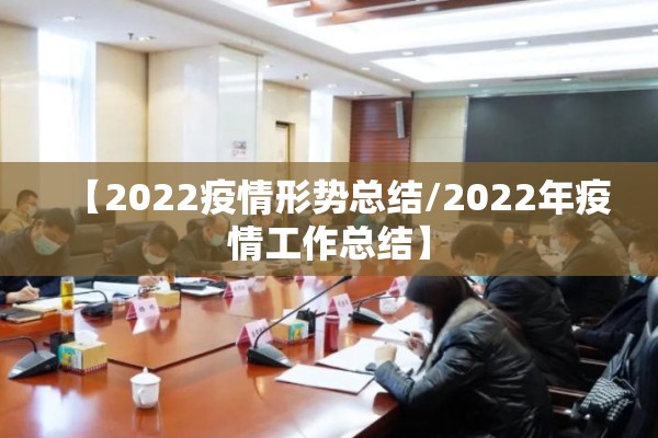 【2022疫情形势总结/2022年疫情工作总结】 【2022疫情形势总结/2022年疫情工作总结】