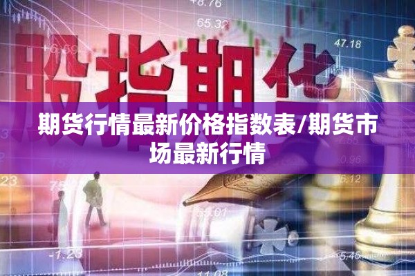 期货行情最新价格指数表/期货市场最新行情