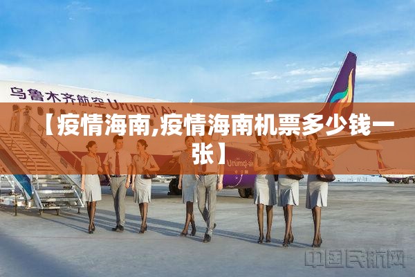 【疫情海南,疫情海南机票多少钱一张】 【疫情海南,疫情海南机票多少钱一张】