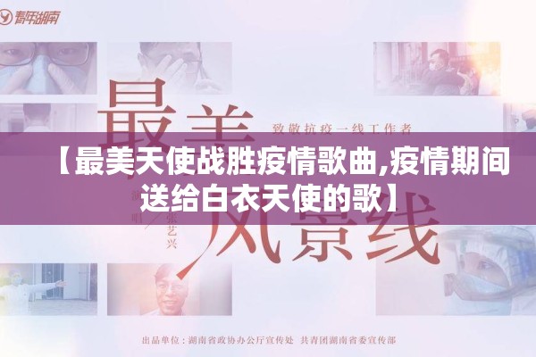 【最美天使战胜疫情歌曲,疫情期间送给白衣天使的歌】 【最美天使战胜疫情歌曲,疫情期间送给白衣天使的歌】