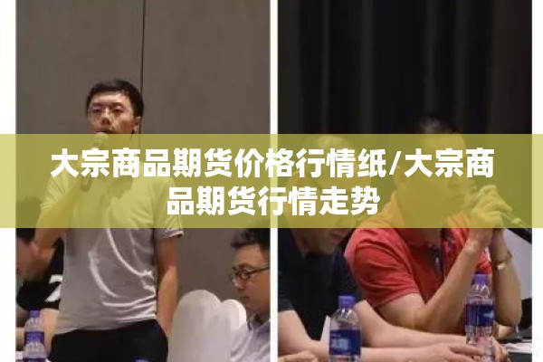 大宗商品期货价格行情纸/大宗商品期货行情走势 大宗商品期货价格行情纸/大宗商品期货行情走势