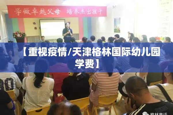 【重视疫情/天津格林国际幼儿园学费】