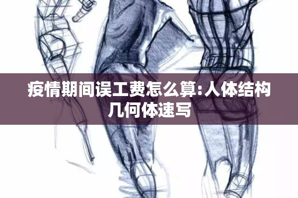 疫情期间误工费怎么算:人体结构几何体速写