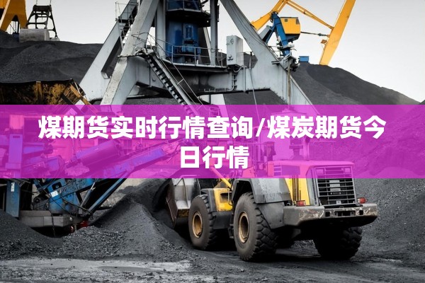 煤期货实时行情查询/煤炭期货今日行情