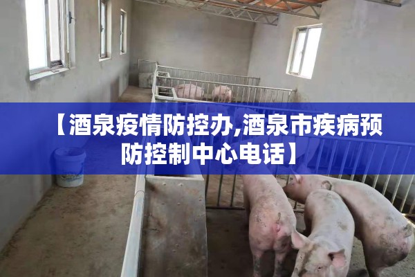 【酒泉疫情防控办,酒泉市疾病预防控制中心电话】 【酒泉疫情防控办,酒泉市疾病预防控制中心电话】