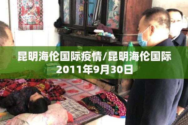 昆明海伦国际疫情/昆明海伦国际2011年9月30日