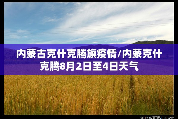 内蒙古克什克腾旗疫情/内蒙克什克腾8月2日至4日天气