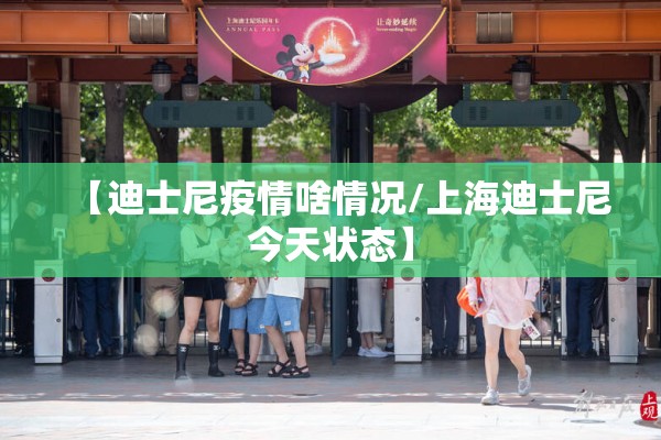 【迪士尼疫情啥情况/上海迪士尼今天状态】