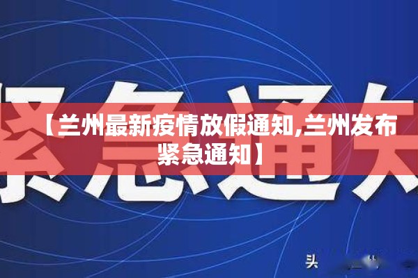 【兰州最新疫情放假通知,兰州发布紧急通知】