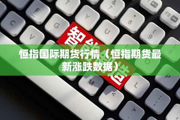 恒指国际期货行情（恒指期货最新涨跌数据）