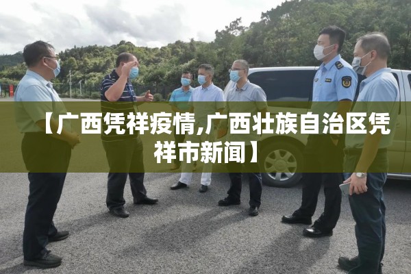 【广西凭祥疫情,广西壮族自治区凭祥市新闻】