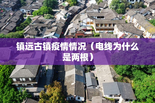 镇远古镇疫情情况（电线为什么是两根）