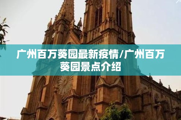 广州百万葵园最新疫情/广州百万葵园景点介绍 广州百万葵园最新疫情/广州百万葵园景点介绍