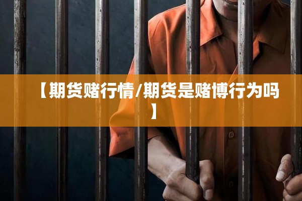 【期货赌行情/期货是赌博行为吗】