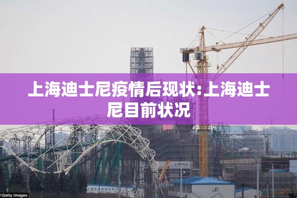 上海迪士尼疫情后现状:上海迪士尼目前状况