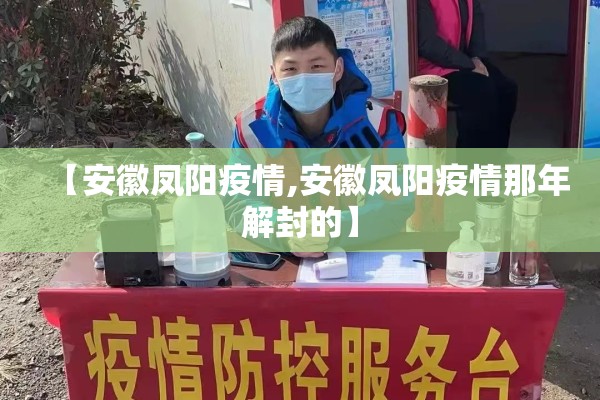 【安徽凤阳疫情,安徽凤阳疫情那年解封的】 【安徽凤阳疫情,安徽凤阳疫情那年解封的】