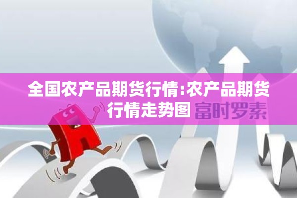全国农产品期货行情:农产品期货行情走势图