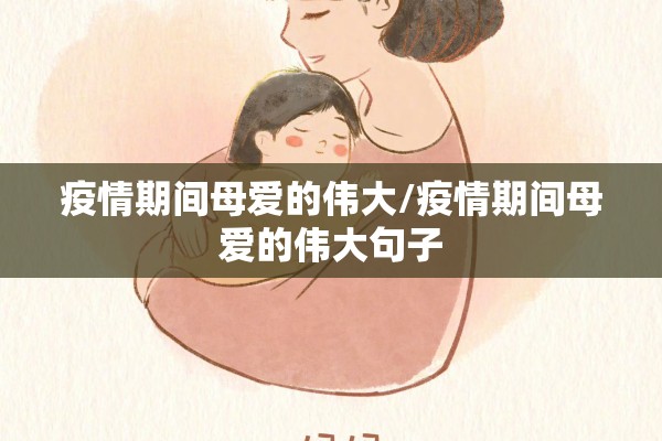 疫情期间母爱的伟大/疫情期间母爱的伟大句子