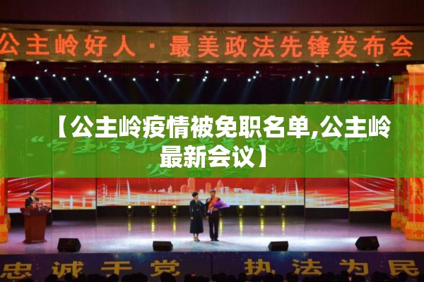 【公主岭疫情被免职名单,公主岭最新会议】