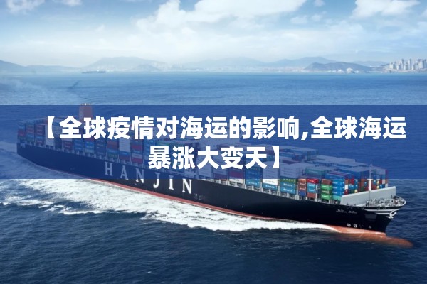 【全球疫情对海运的影响,全球海运暴涨大变天】 【全球疫情对海运的影响,全球海运暴涨大变天】