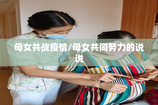 母女共战疫情/母女共同努力的说说 母女共战疫情/母女共同努力的说说
