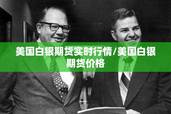 美国白银期货实时行情/美国白银期货价格 美国白银期货实时行情/美国白银期货价格