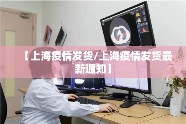 【上海疫情发货/上海疫情发货最新通知】