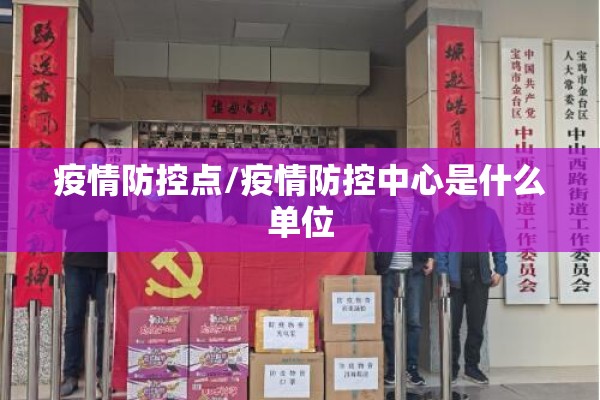 疫情防控点/疫情防控中心是什么单位