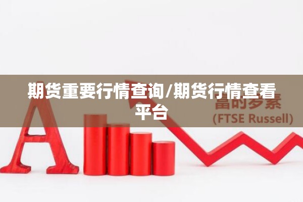 期货重要行情查询/期货行情查看平台