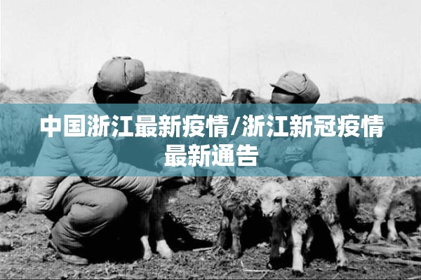 中国浙江最新疫情/浙江新冠疫情最新通告 中国浙江最新疫情/浙江新冠疫情最新通告