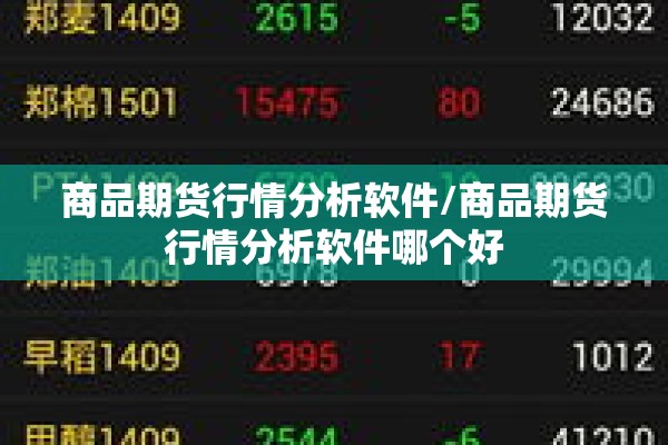 商品期货行情分析软件/商品期货行情分析软件哪个好