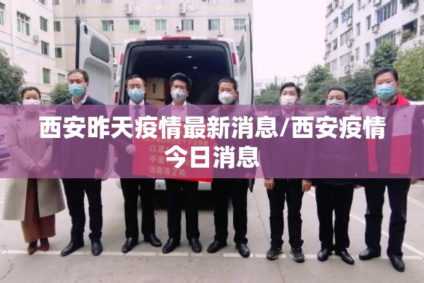 西安昨天疫情最新消息/西安疫情今日消息