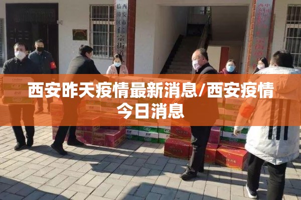 西安昨天疫情最新消息/西安疫情今日消息