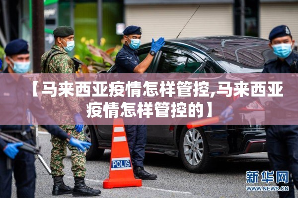 【马来西亚疫情怎样管控,马来西亚疫情怎样管控的】