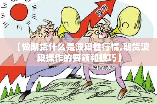 【做期货什么是波段性行情,期货波段操作的要领和技巧】