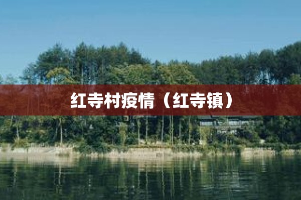 红寺村疫情(红寺镇) 红寺村疫情(红寺镇)