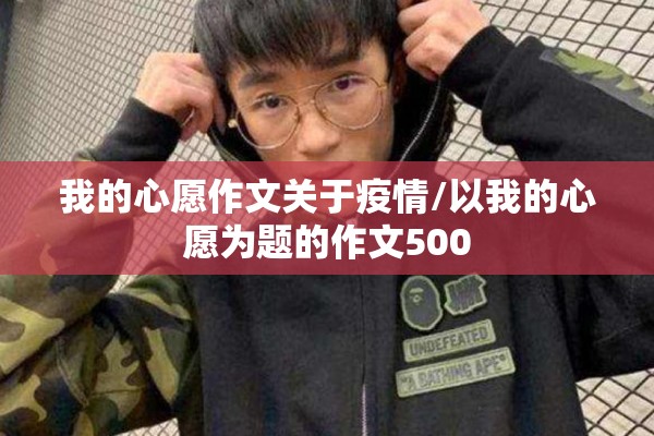 我的心愿作文关于疫情/以我的心愿为题的作文500