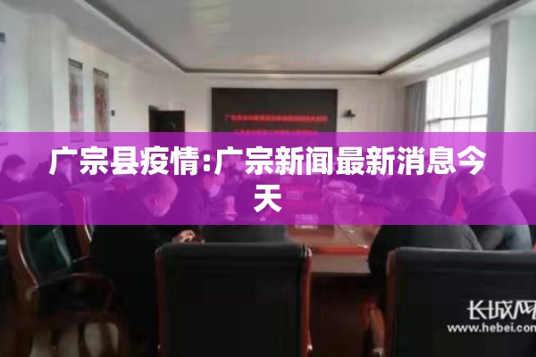 广宗县疫情:广宗新闻最新消息今天