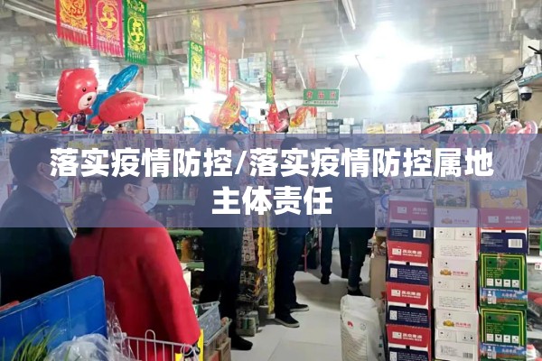 落实疫情防控/落实疫情防控属地主体责任 落实疫情防控/落实疫情防控属地主体责任