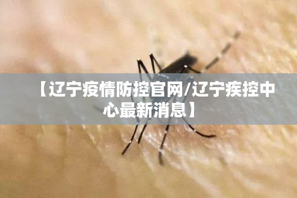 【辽宁疫情防控官网/辽宁疾控中心最新消息】